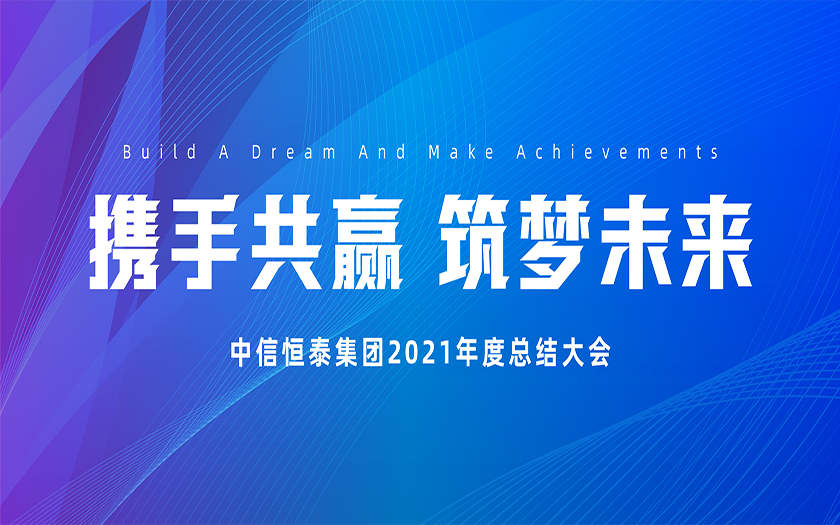 携手共赢 筑梦未来 | 中信恒泰集团2021年度总结大会圆满召开